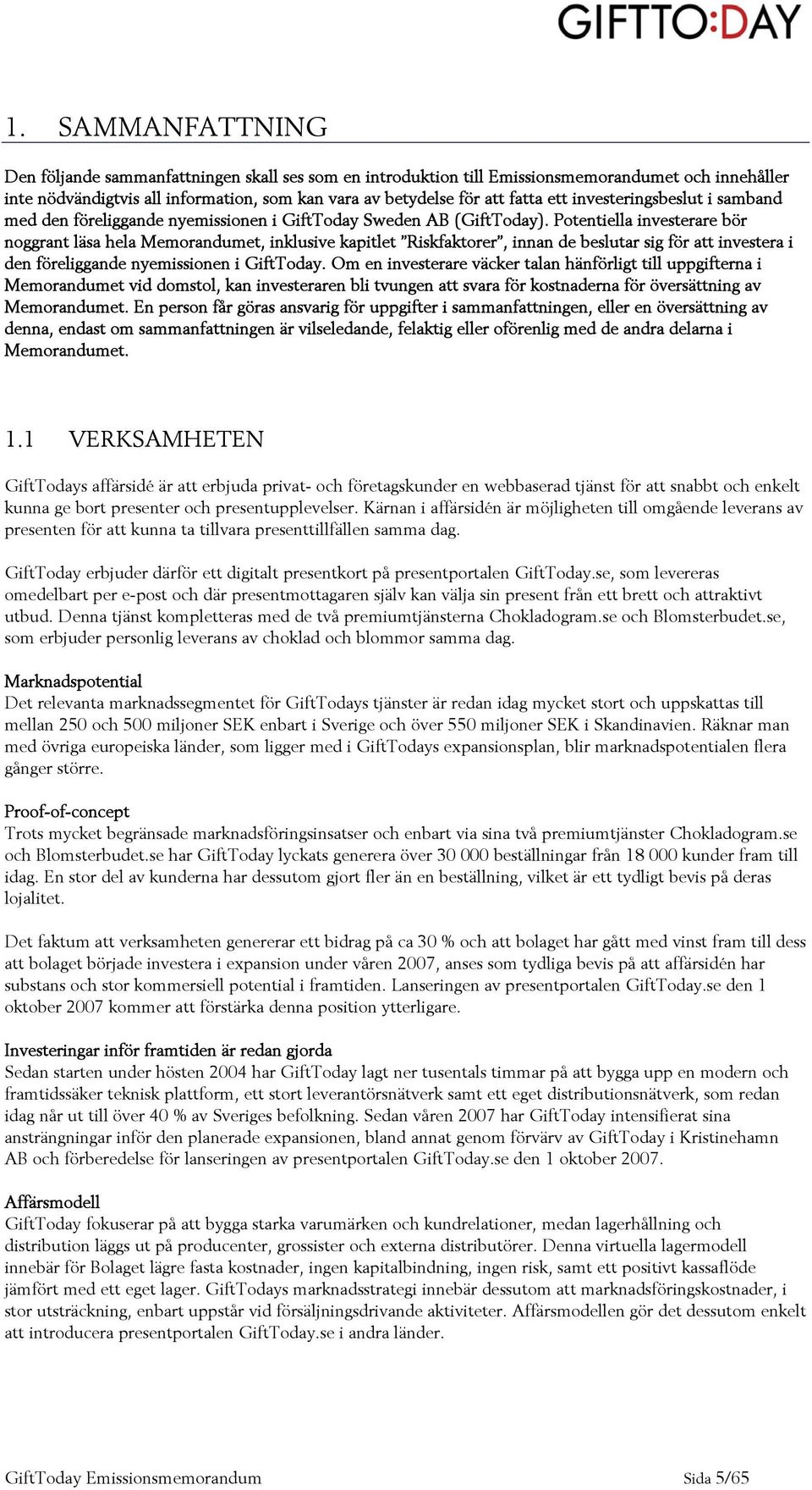 Potentiella investerare bör noggrant läsa hela Memorandumet, inklusive kapitlet Riskfaktorer, innan de beslutar sig för att investera i den föreliggande nyemissionen i GiftToday.
