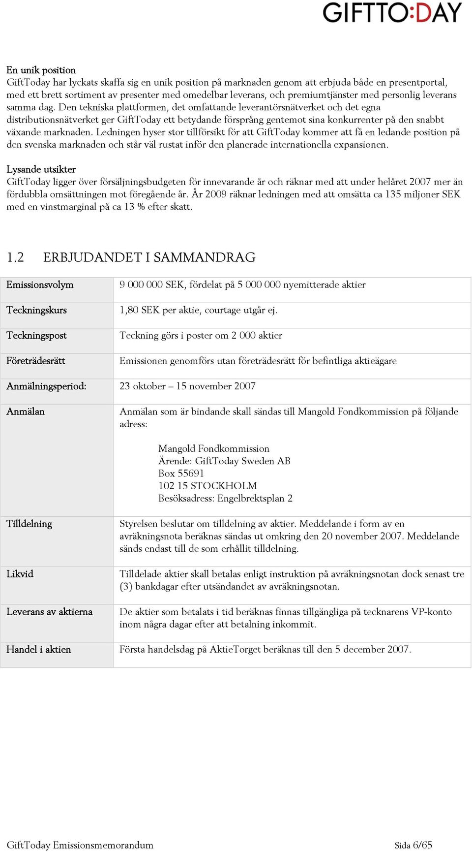 Den tekniska plattformen, det omfattande leverantörsnätverket och det egna distributionsnätverket ger GiftToday ett betydande försprång gentemot sina konkurrenter på den snabbt växande marknaden.
