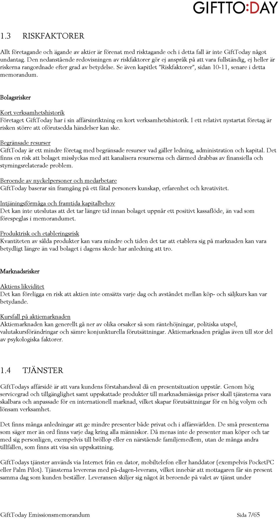 Se även kapitlet Riskfaktorer, sidan 10-11, senare i detta memorandum. Bolagsrisker Kort verksamhetshistorik Företaget GiftToday har i sin affärsinriktning en kort verksamhetshistorik.