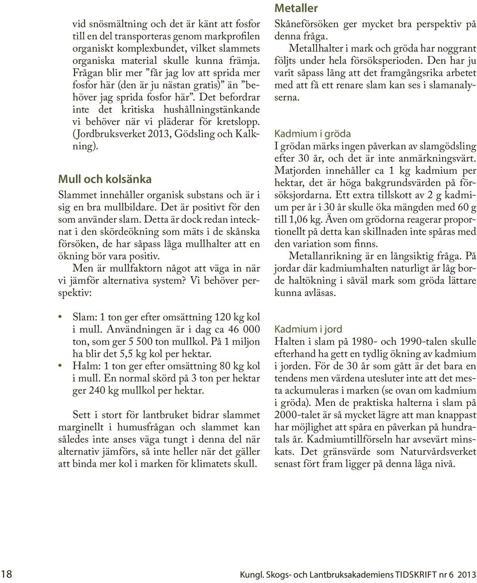 Det befordrar inte det kritiska hushållningstänkande vi behöver när vi pläderar för kretslopp. (Jordbruksverket 2013, Gödsling och Kalkning).