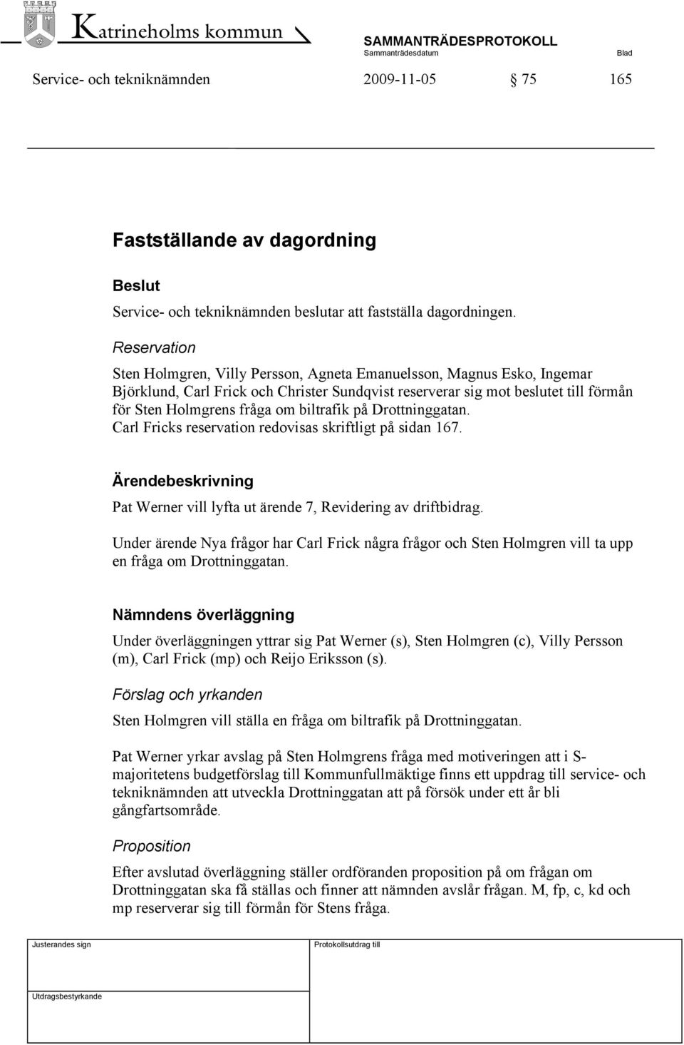 biltrafik på Drottninggatan. Carl Fricks reservation redovisas skriftligt på sidan 167. Ärendebeskrivning Pat Werner vill lyfta ut ärende 7, Revidering av driftbidrag.