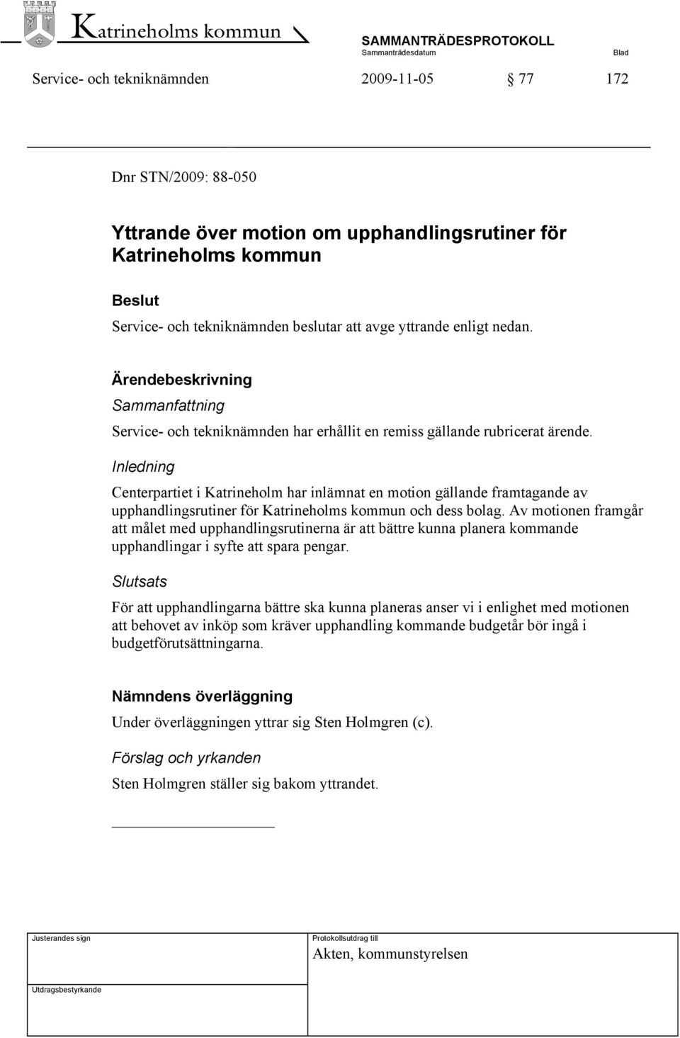 Inledning Centerpartiet i Katrineholm har inlämnat en motion gällande framtagande av upphandlingsrutiner för Katrineholms kommun och dess bolag.