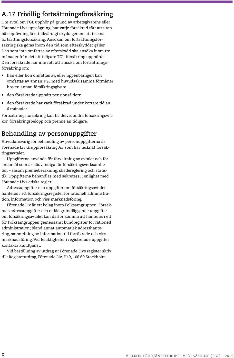 Den som inte omfattas av efterskydd ska ansöka inom tre månader från det att tidigare TGL-försäkring upphörde.