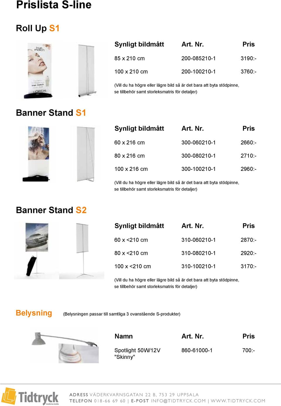 se tillbehör samt storleksmatris för detaljer) Banner Stand S2 60 x <210 cm 310-060210-1 2870:- 80 x <210 cm 310-080210-1 2920:- 100 x <210 cm 310-100210-1 3170:- (Vill du ha högre eller lägre