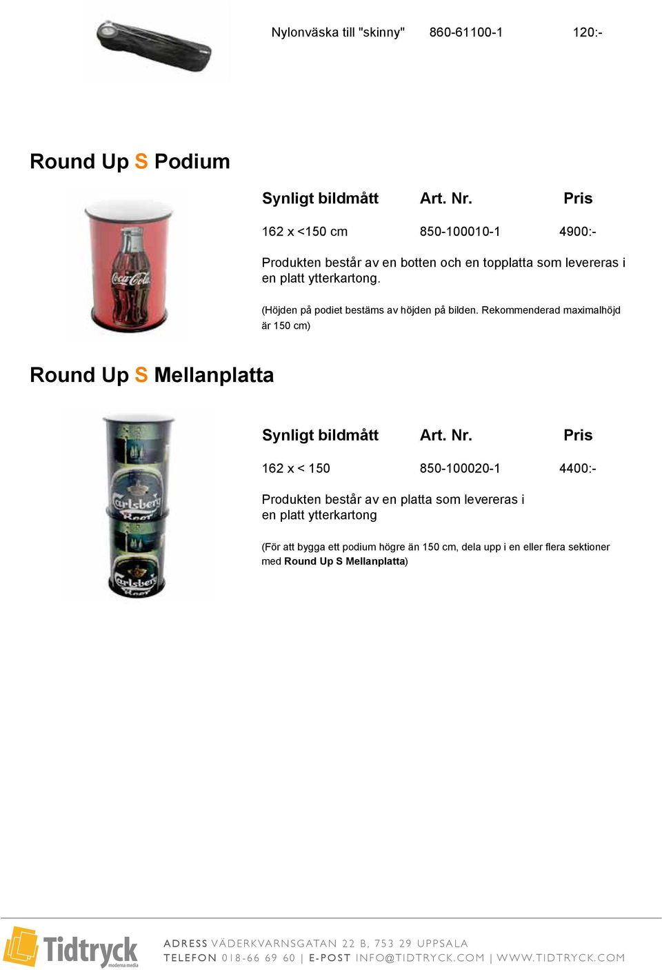 Rekommenderad maximalhöjd är 150 cm) Round Up S Mellanplatta 162 x < 150 850-100020-1 4400:- Produkten består av en platta som