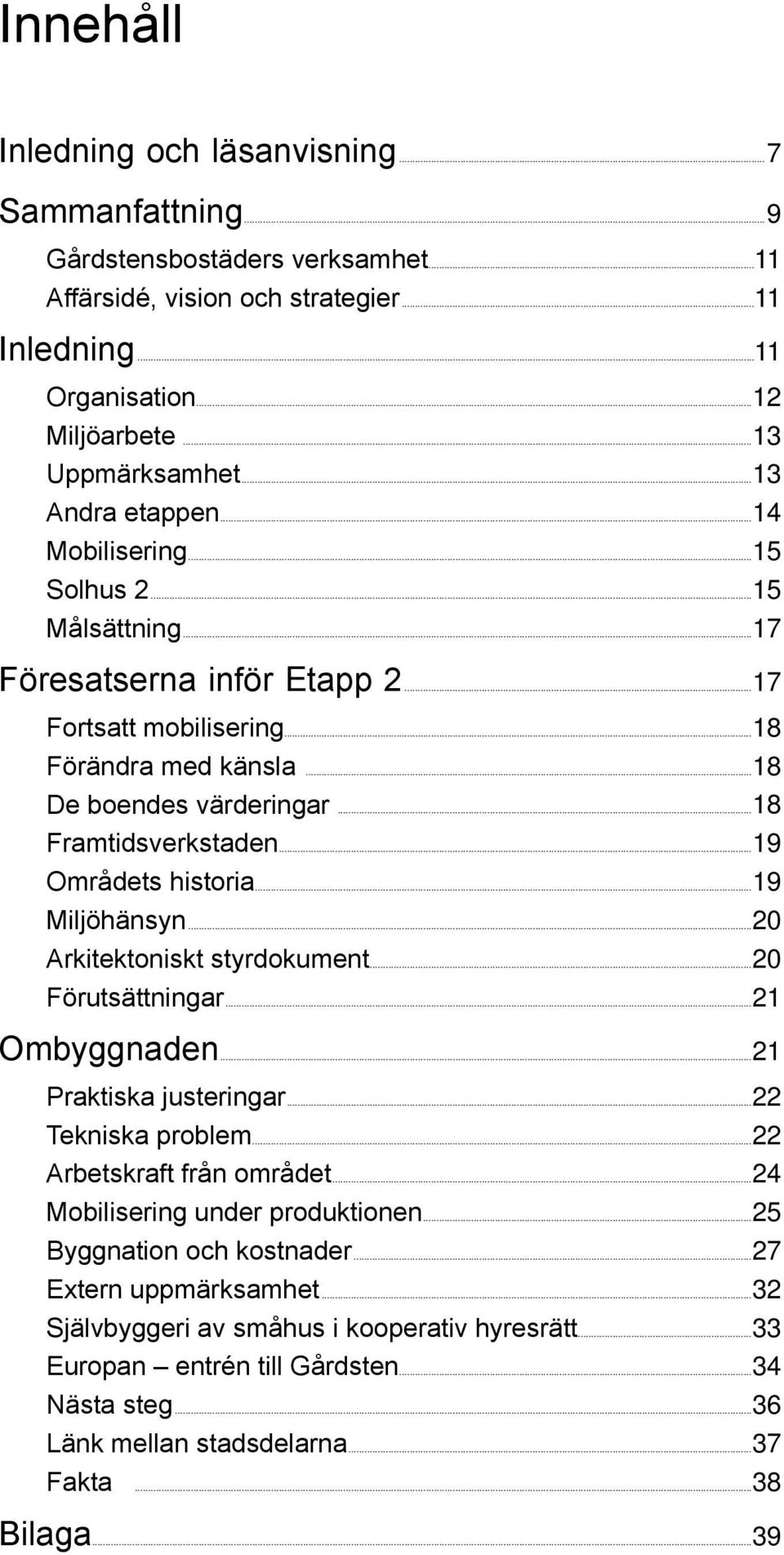 ..18 Framtidsverkstaden...19 Områdets historia...19 Miljöhänsyn...20 Arkitektoniskt styrdokument...20 Förutsättningar...21 Ombyggnaden...21 Praktiska justeringar...22 Tekniska problem.