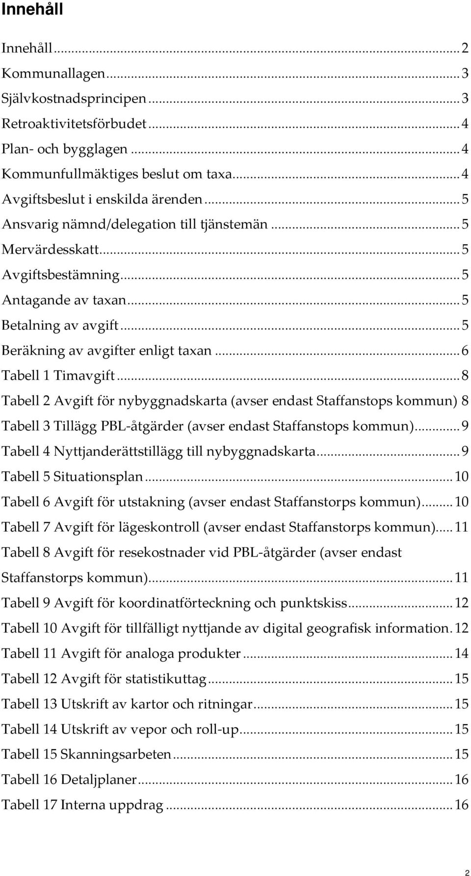 .. 6 Tabell 1 Timavgift... 8 Tabell 2 Avgift för nybyggnadskarta (avser endast Staffanstops kommun) 8 Tabell 3 Tillägg PBL-åtgärder (avser endast Staffanstops kommun).