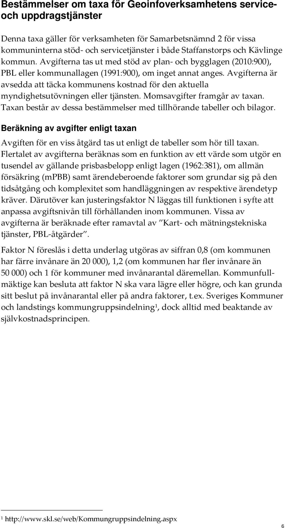 Avgifterna är avsedda att täcka kommunens kostnad för den aktuella myndighetsutövningen eller tjänsten. Momsavgifter framgår av taxan.