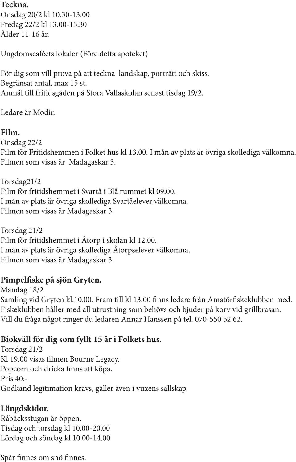 I mån av plats är övriga skollediga välkomna. Torsdag21/2 Film för fritidshemmet i Svartå i Blå rummet kl 09.00. I mån av plats är övriga skollediga Svartåelever välkomna.