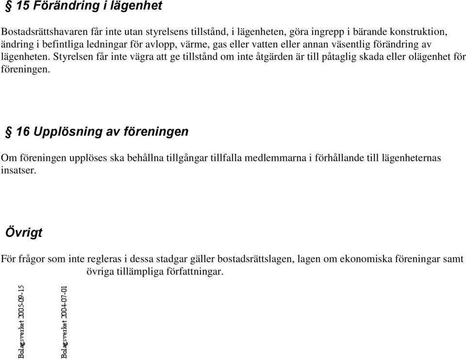 Styrelsen får inte vägra att ge tillstånd om inte åtgärden är till påtaglig skada eller olägenhet för föreningen.