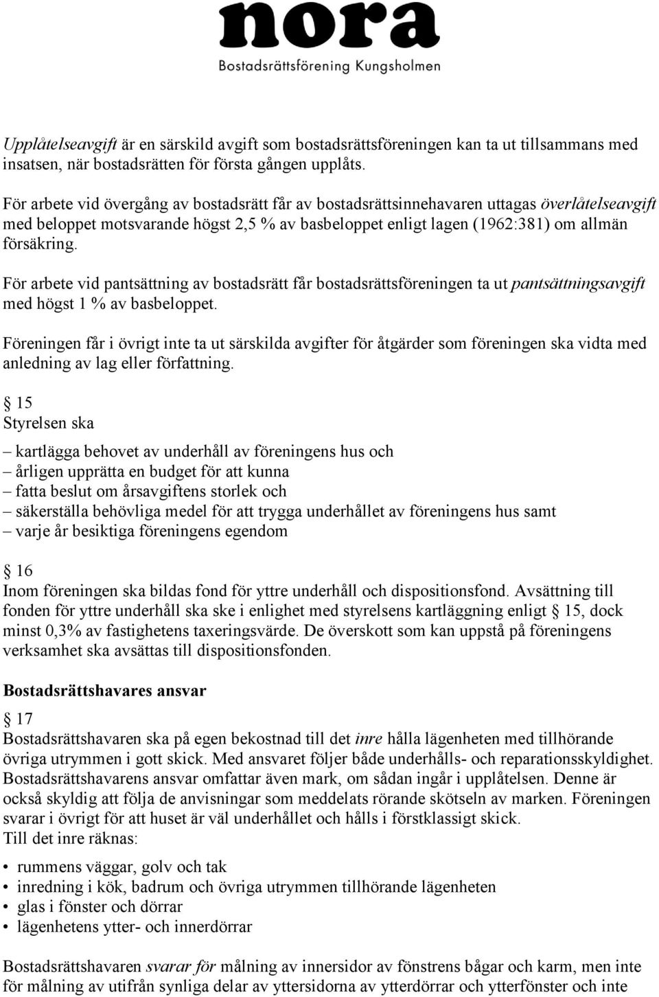 För arbete vid pantsättning av bostadsrätt får bostadsrättsföreningen ta ut pantsättningsavgift med högst 1 % av basbeloppet.