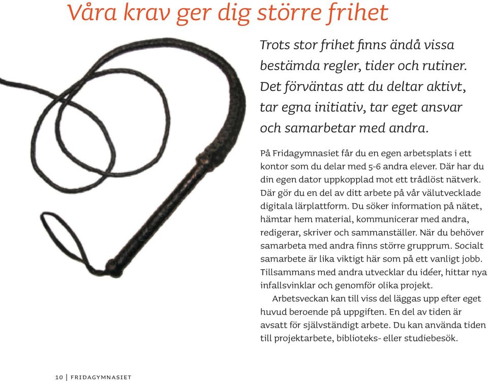 Där gör du en del av ditt arbete på vår välutvecklade digitala lärplattform. Du söker information på nätet, hämtar hem material, kommunicerar med andra, redigerar, skriver och sammanställer.