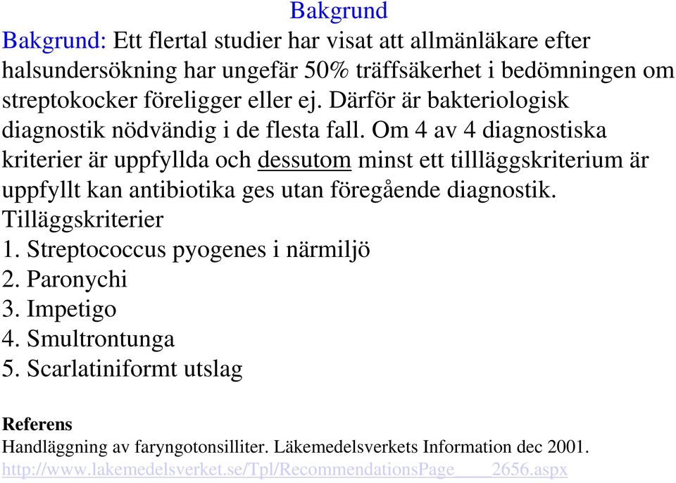 Om 4 av 4 diagnostiska kriterier är uppfyllda och dessutom minst ett tillläggskriterium är uppfyllt kan antibiotika ges utan föregående diagnostik.