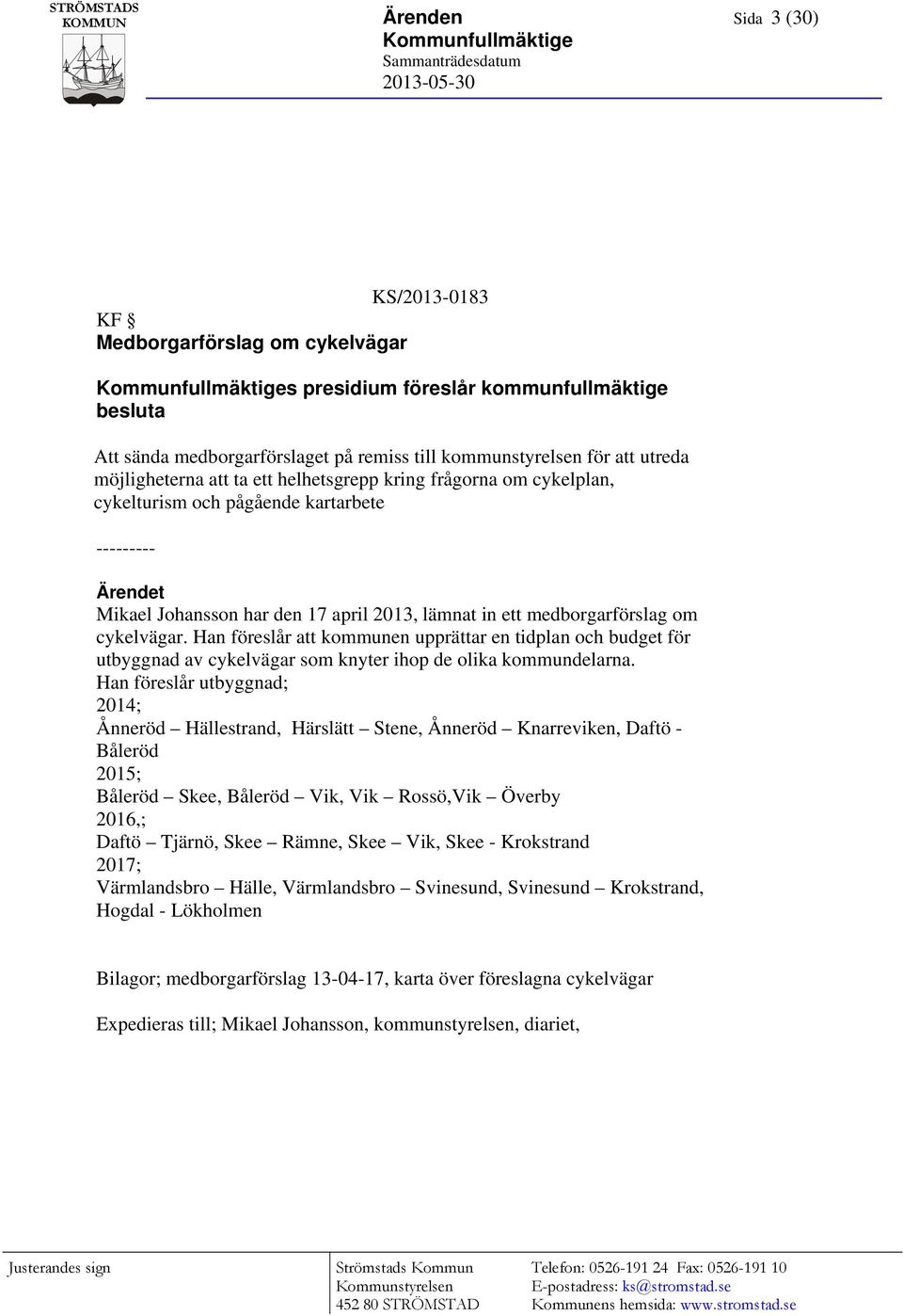 cykelvägar. Han föreslår att kommunen upprättar en tidplan och budget för utbyggnad av cykelvägar som knyter ihop de olika kommundelarna.