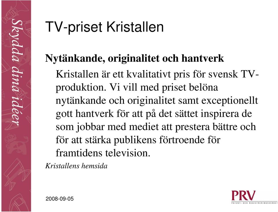 Vi vill med priset belöna nytänkande och originalitet samt exceptionellt gott hantverk för