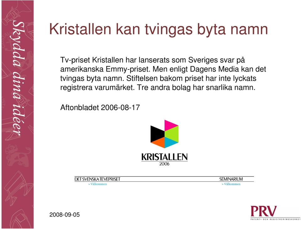 Men enligt Dagens Media kan det tvingas byta namn.