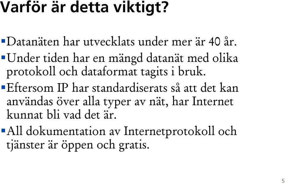 Eftersom IP har standardiserats så att det kan användas över alla typer av nät, har