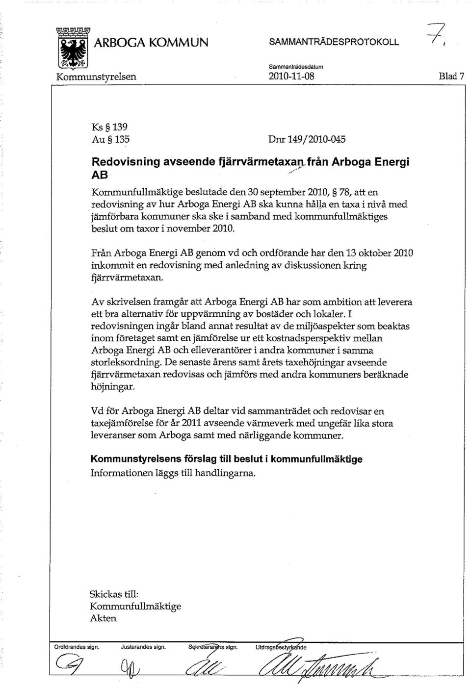 beslut om taxor i november 2010. Från Arboga Energi AB genom vd och ordförande har den 13 oktober 2010 inkommit en redovisning med anledning av diskussionen kring fjärrvärmetaxan.