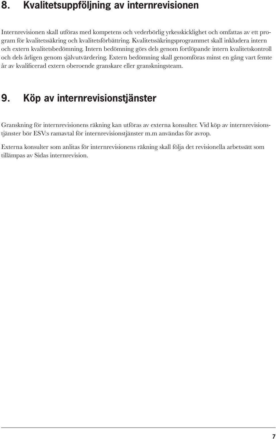 Extern bedömning skall genomföras minst en gång vart femte år av kvalificerad extern oberoende granskare eller granskningsteam. 9.