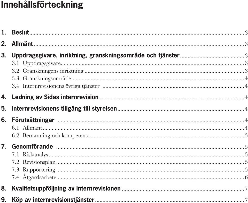 Internrevisionens tillgång till styrelsen...4 6. Förutsättningar...4 6.1 Allmänt...4 6.2 Bemanning och kompetens...5 7. Genomförande...5 7.1 Riskanalys.