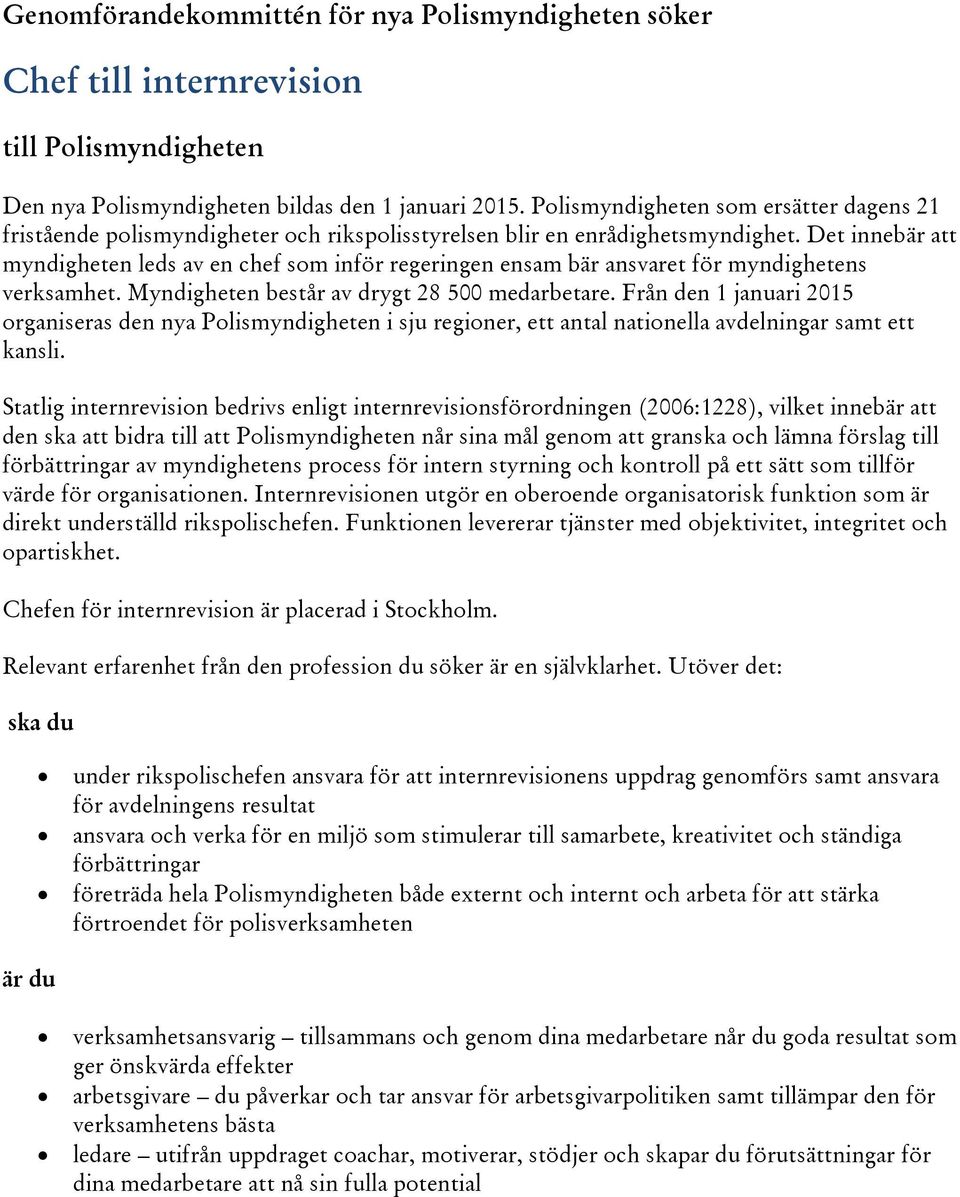 Det innebär att myndigheten leds av en chef som inför regeringen ensam bär ansvaret för myndighetens verksamhet. Myndigheten består av drygt 28 500 medarbetare.