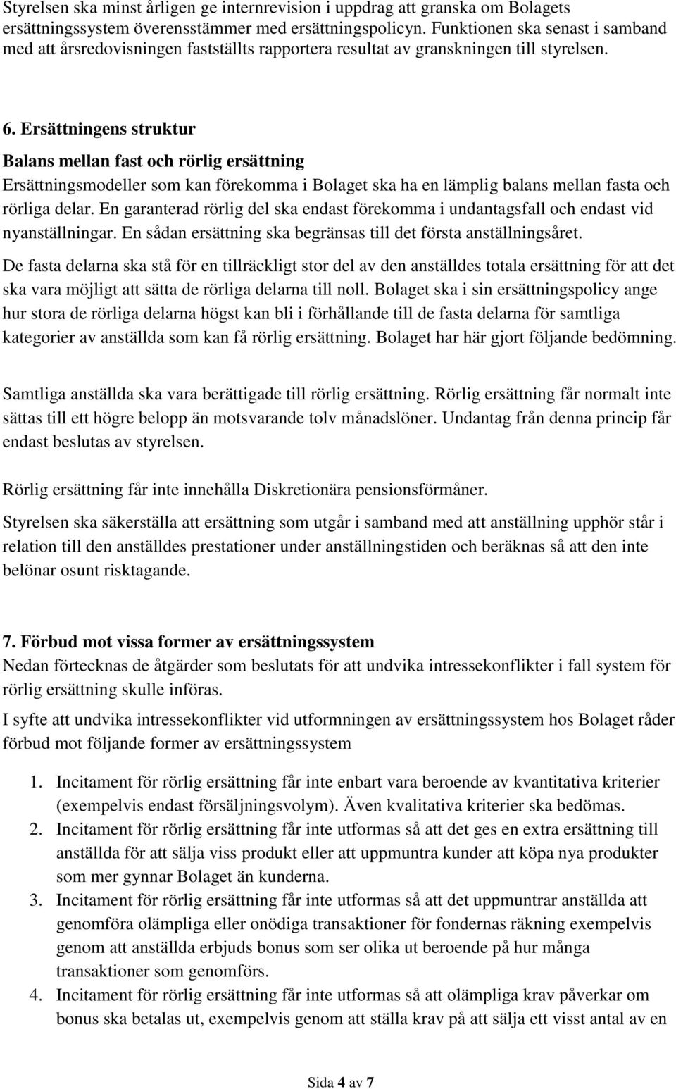 Ersättningens struktur Balans mellan fast och rörlig ersättning Ersättningsmodeller som kan förekomma i Bolaget ska ha en lämplig balans mellan fasta och rörliga delar.