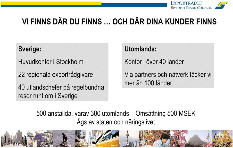 Utomlands: Kontor i över 40 länder Via partners och nätverk täcker vi mer än 100