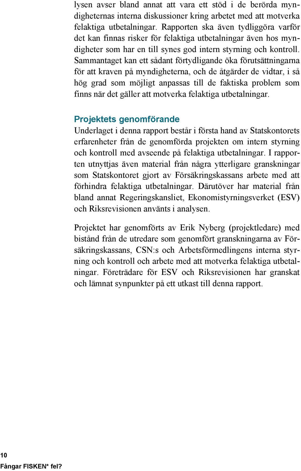 Sammantaget kan ett sådant förtydligande öka förutsättningarna för att kraven på myndigheterna, och de åtgärder de vidtar, i så hög grad som möjligt anpassas till de faktiska problem som finns när