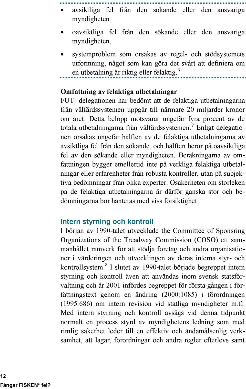 6 Omfattning av felaktiga utbetalningar FUT- delegationen har bedömt att de felaktiga utbetalningarna från välfärdssystemen uppgår till närmare 20 miljarder kronor om året.