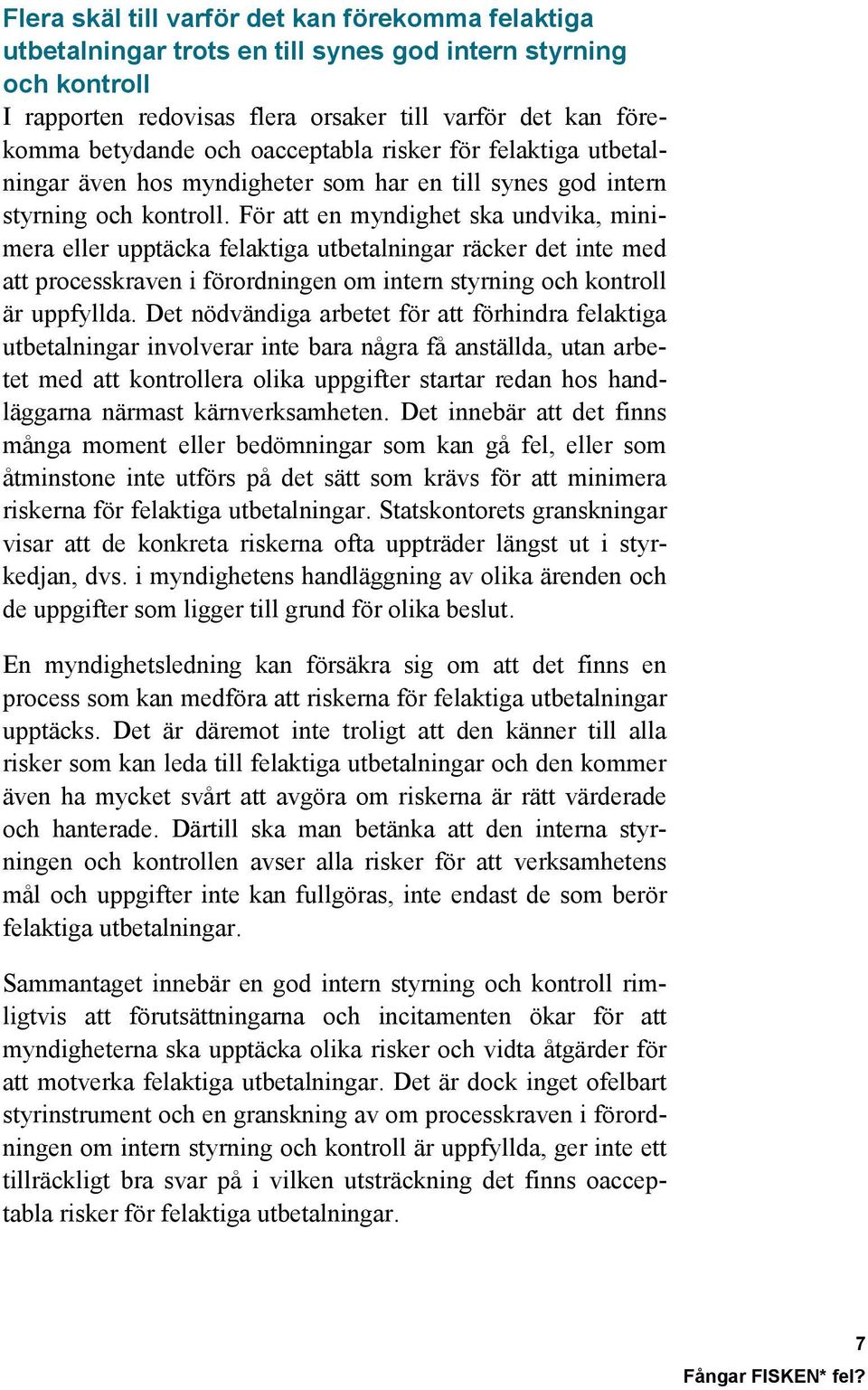 För att en myndighet ska undvika, minimera eller upptäcka felaktiga utbetalningar räcker det inte med att processkraven i förordningen om intern styrning och kontroll är uppfyllda.