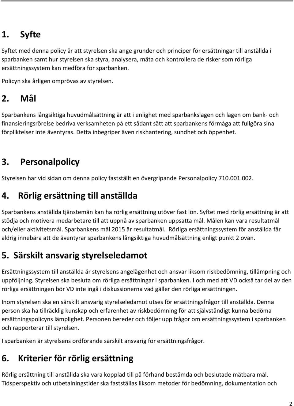 Mål Sparbankens långsiktiga huvudmålsättning är att i enlighet med sparbankslagen och lagen om bank- och finansieringsrörelse bedriva verksamheten på ett sådant sätt att sparbankens förmåga att