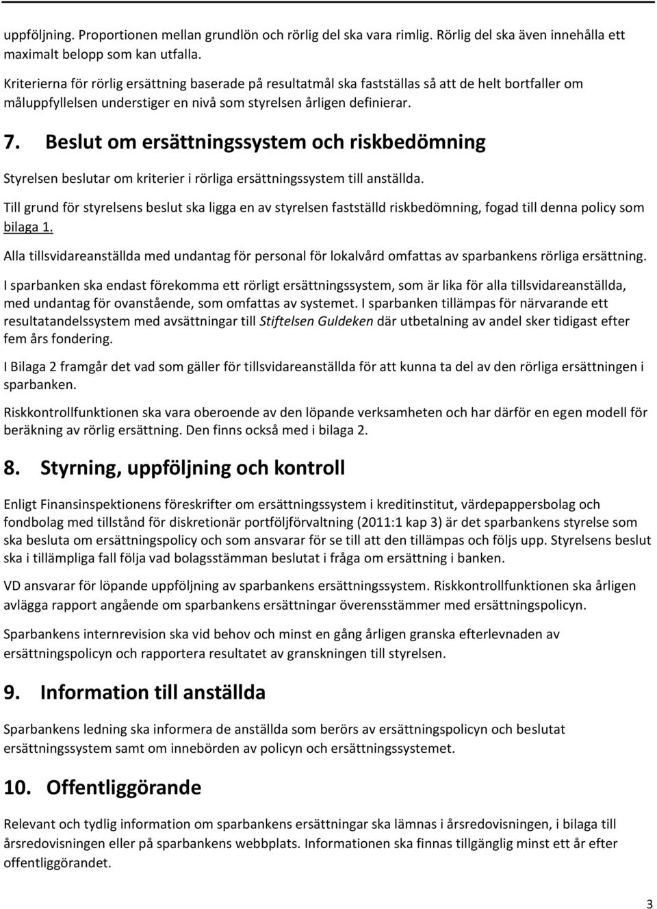 Beslut om ersättningssystem och riskbedömning Styrelsen beslutar om kriterier i rörliga ersättningssystem till anställda.