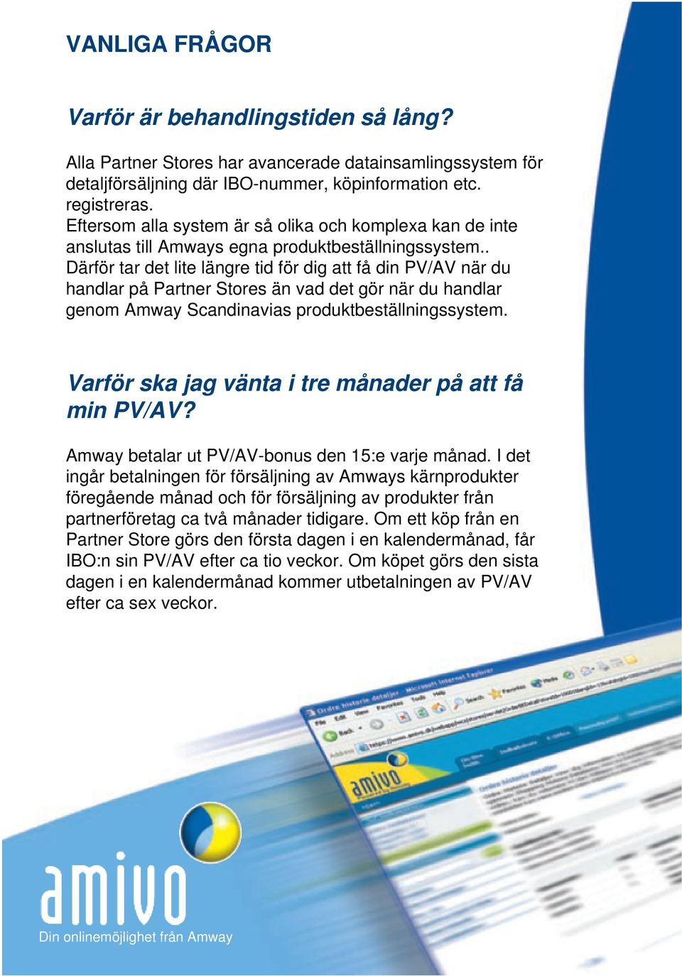 . Därför tar det lite längre tid för dig att få din PV/AV när du handlar på Partner Stores än vad det gör när du handlar genom Amway Scandinavias produktbeställningssystem.