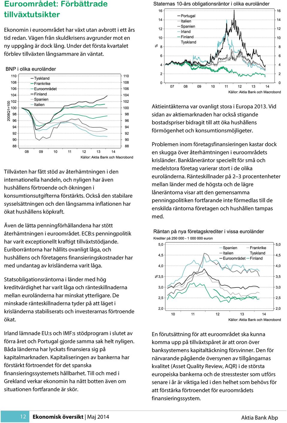 Vid sidan av aktiemarknaden har också stigande bostadspriser bidragit till att öka hushållens förmögenhet och konsumtionsmöjligeter.