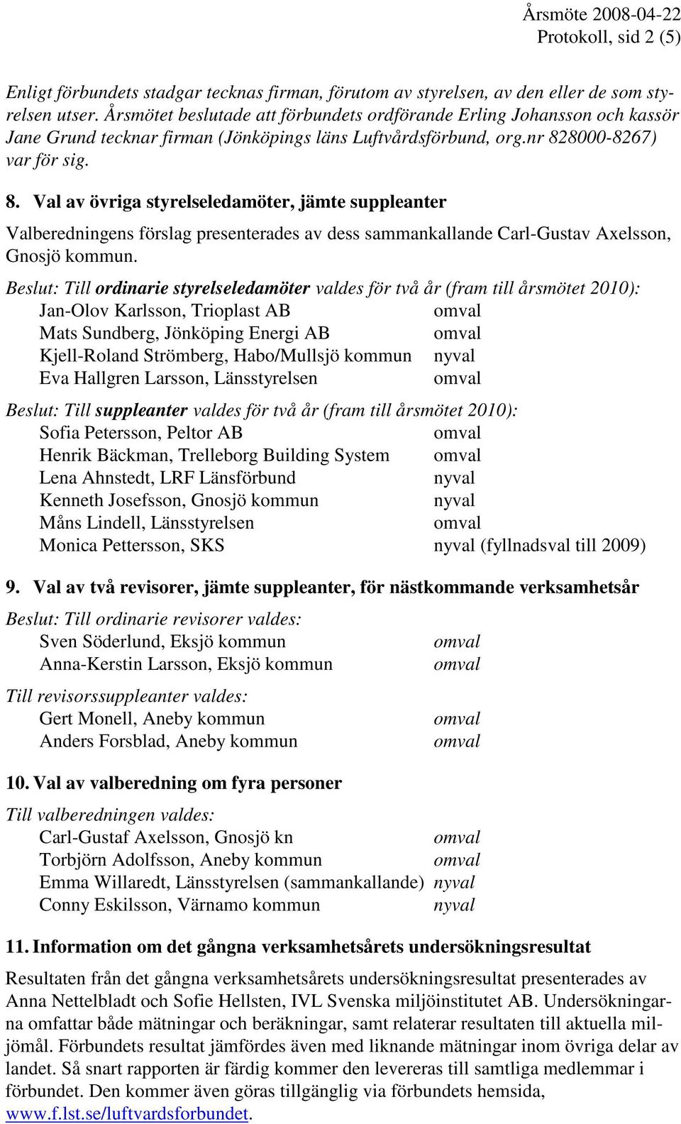 8000-8267) var för sig. 8. Val av övriga styrelseledamöter, jämte suppleanter Valberedningens förslag presenterades av dess sammankallande Carl-Gustav Axelsson, Gnosjö kommun.