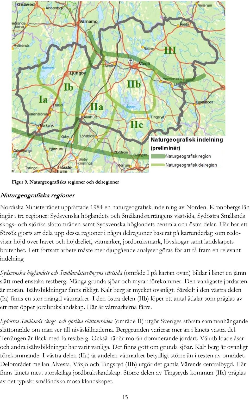 Här har ett försök gjorts att dela upp dessa regioner i några delregioner baserat på kartunderlag som redovisar höjd över havet och höjdrelief, våtmarker, jordbruksmark, lövskogar samt landskapets