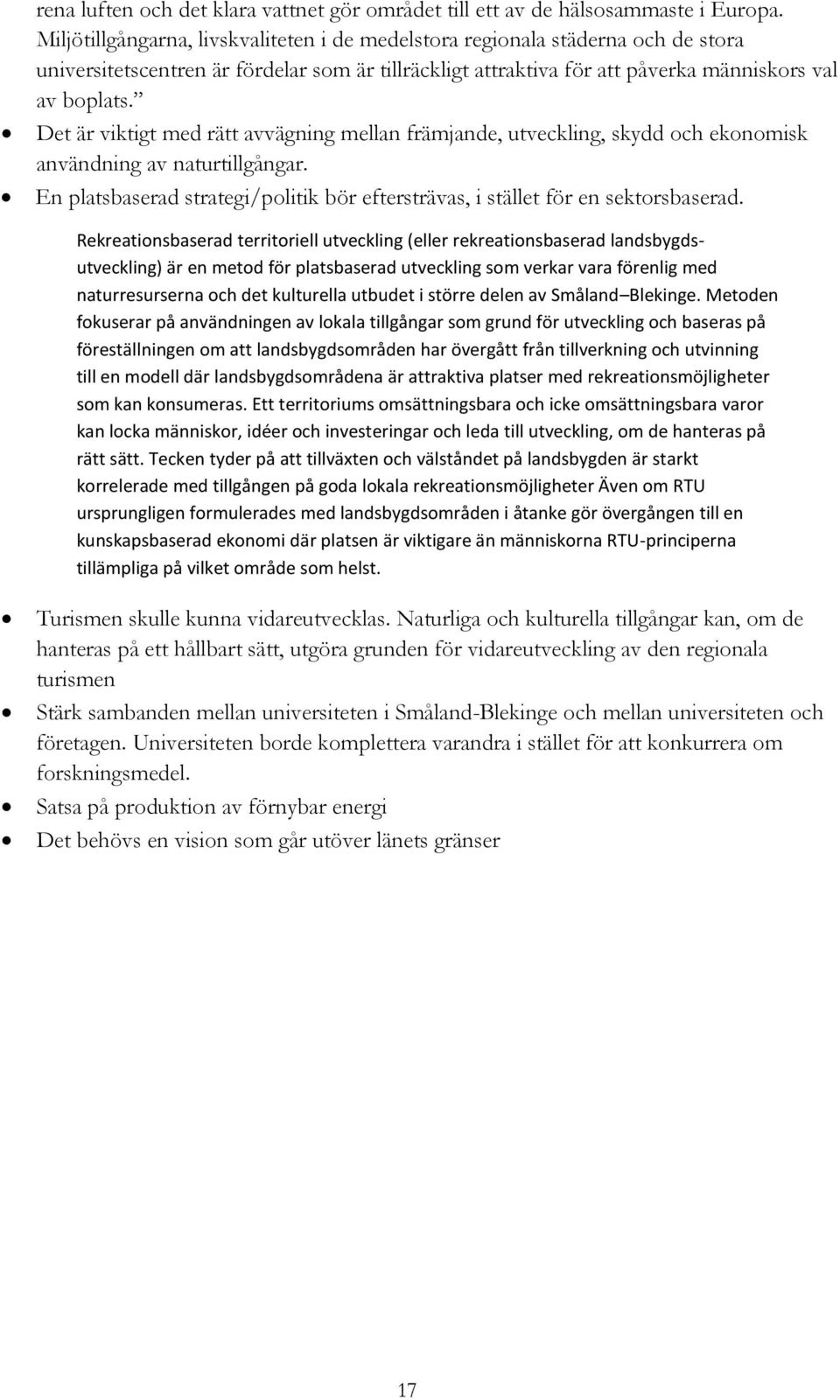 Det är viktigt med rätt avvägning mellan främjande, utveckling, skydd och ekonomisk användning av naturtillgångar. En platsbaserad strategi/politik bör eftersträvas, i stället för en sektorsbaserad.