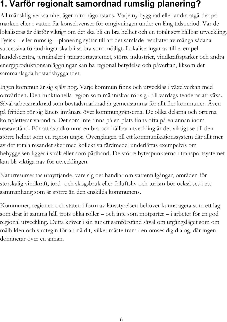 Var de lokaliseras är därför viktigt om det ska bli en bra helhet och en totalt sett hållbar utveckling.