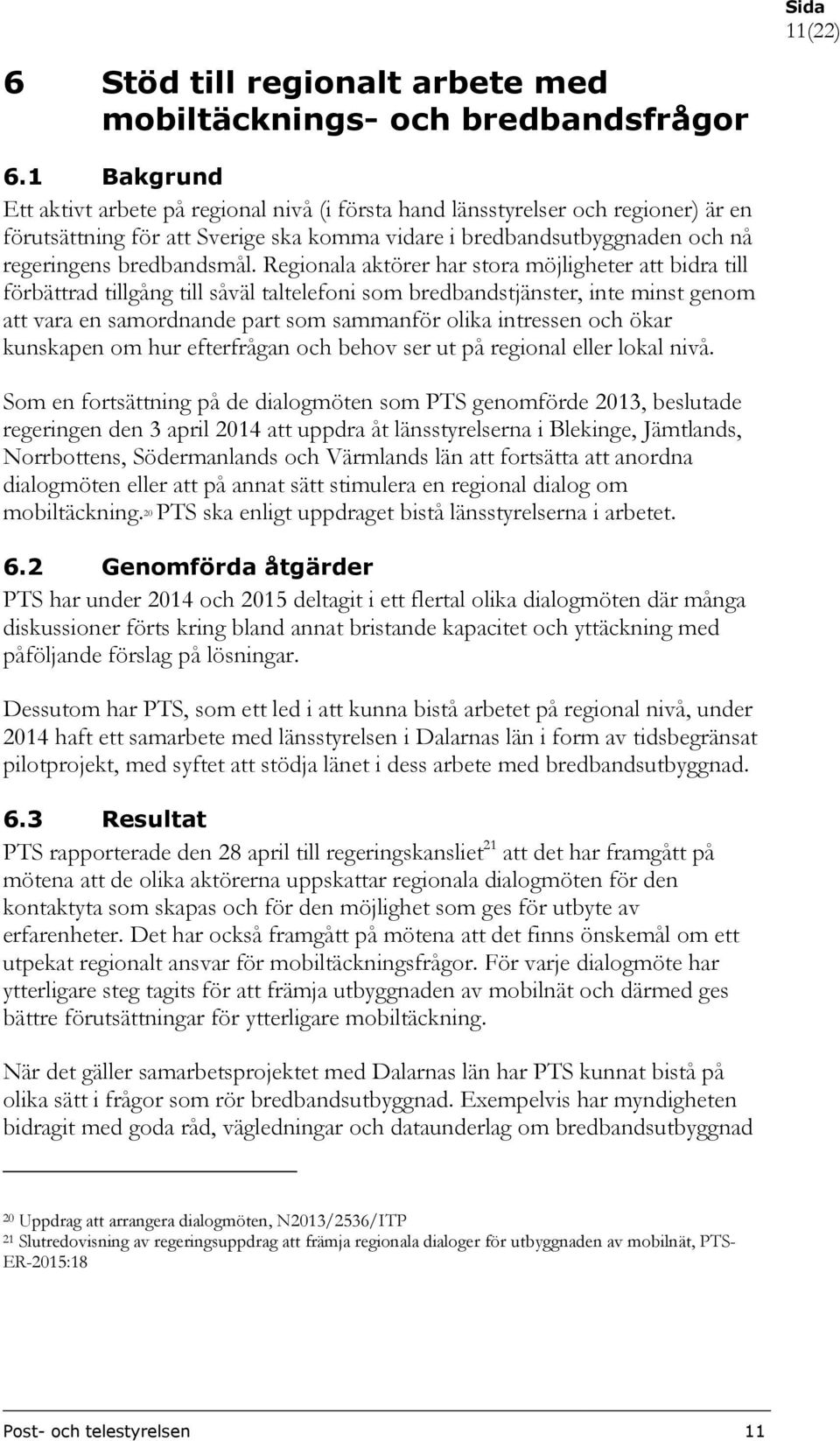 Regionala aktörer har stora möjligheter att bidra till förbättrad tillgång till såväl taltelefoni som bredbandstjänster, inte minst genom att vara en samordnande part som sammanför olika intressen