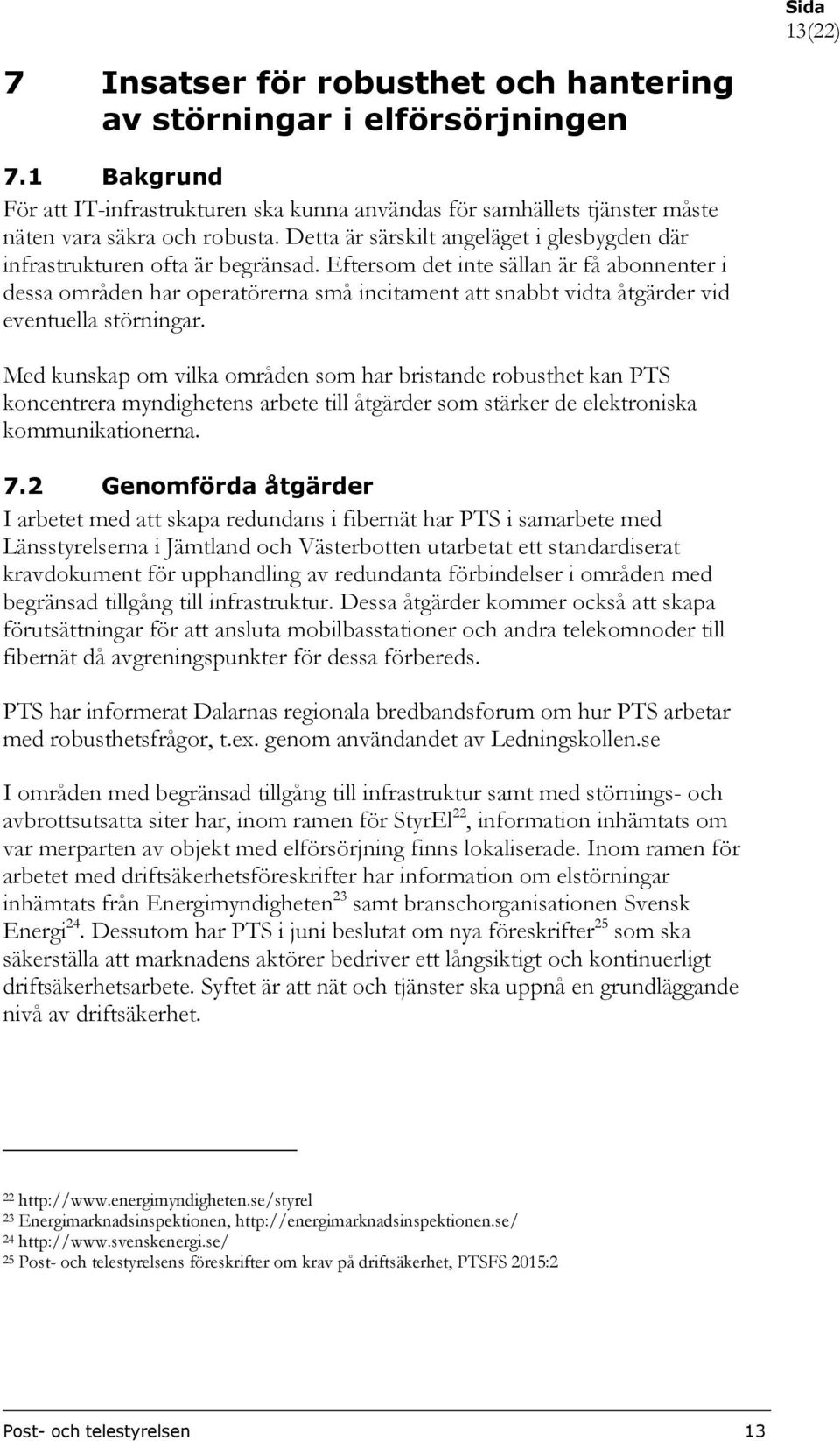 Eftersom det inte sällan är få abonnenter i dessa områden har operatörerna små incitament att snabbt vidta åtgärder vid eventuella störningar.