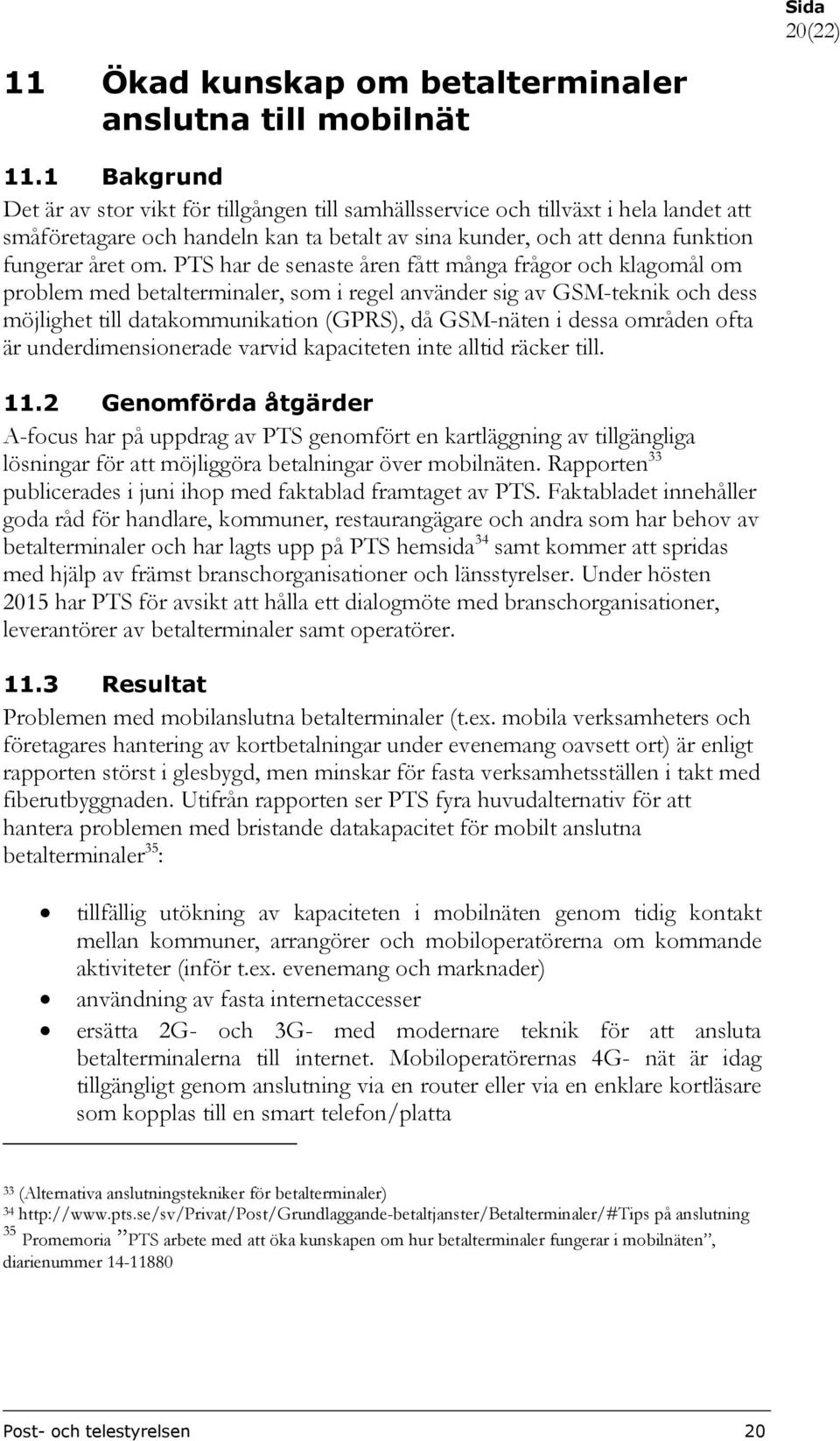 PTS har de senaste åren fått många frågor och klagomål om problem med betalterminaler, som i regel använder sig av GSM-teknik och dess möjlighet till datakommunikation (GPRS), då GSM-näten i dessa