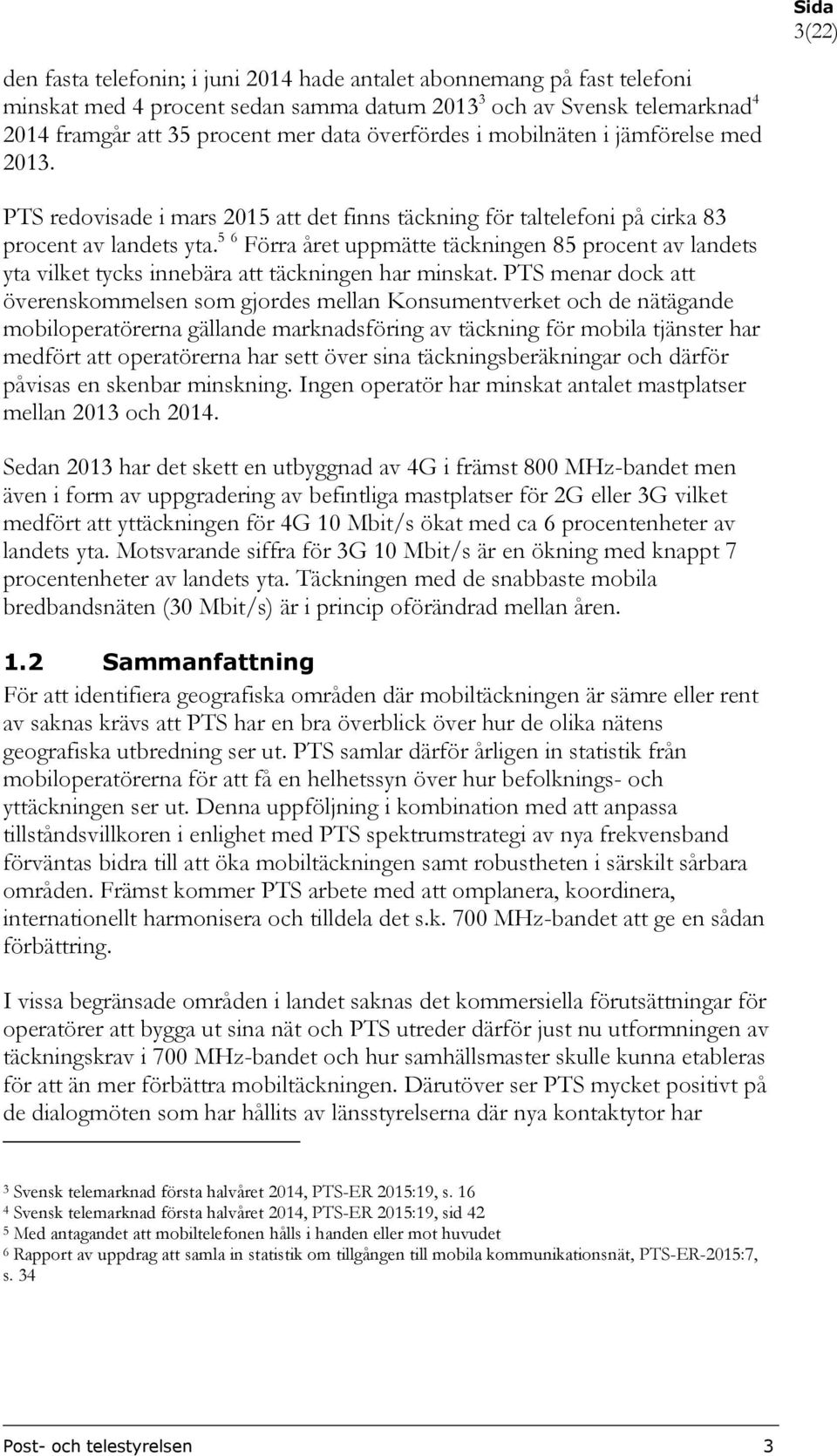 5 6 Förra året uppmätte täckningen 85 procent av landets yta vilket tycks innebära att täckningen har minskat.