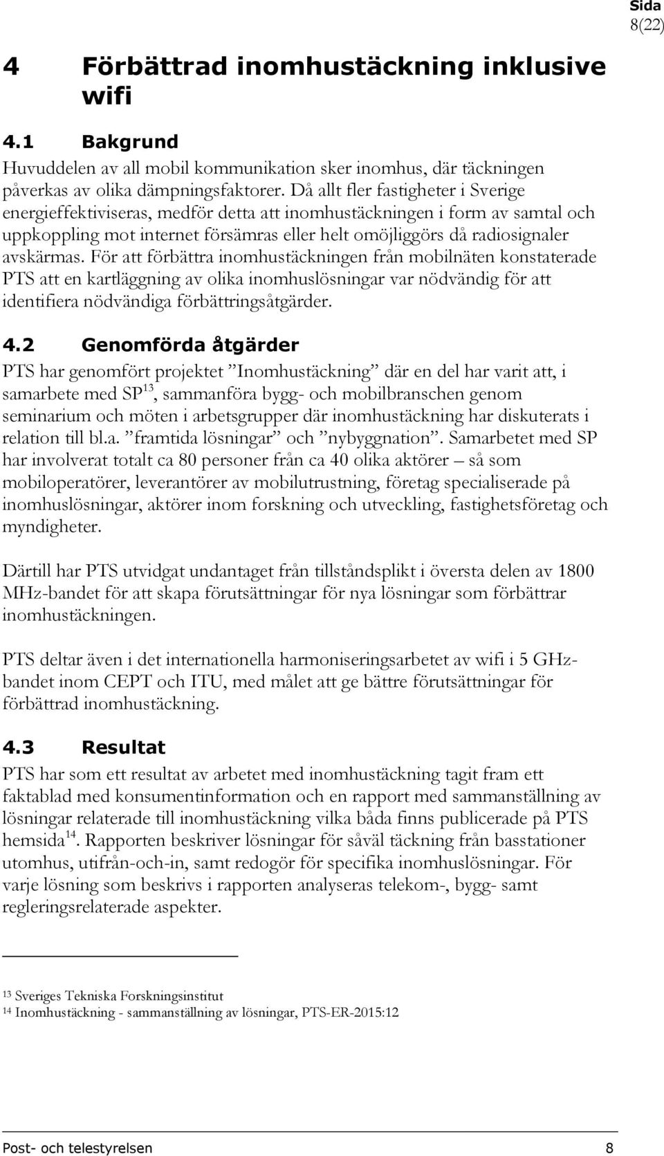 För att förbättra inomhustäckningen från mobilnäten konstaterade PTS att en kartläggning av olika inomhuslösningar var nödvändig för att identifiera nödvändiga förbättringsåtgärder. 4.