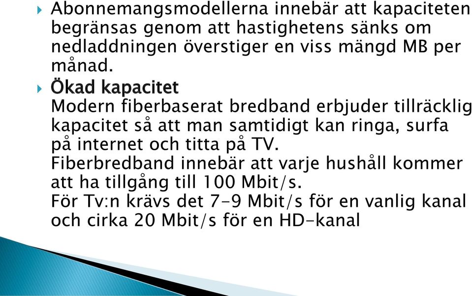 Ökad kapacitet Modern fiberbaserat bredband erbjuder tillräcklig kapacitet så att man samtidigt kan ringa,