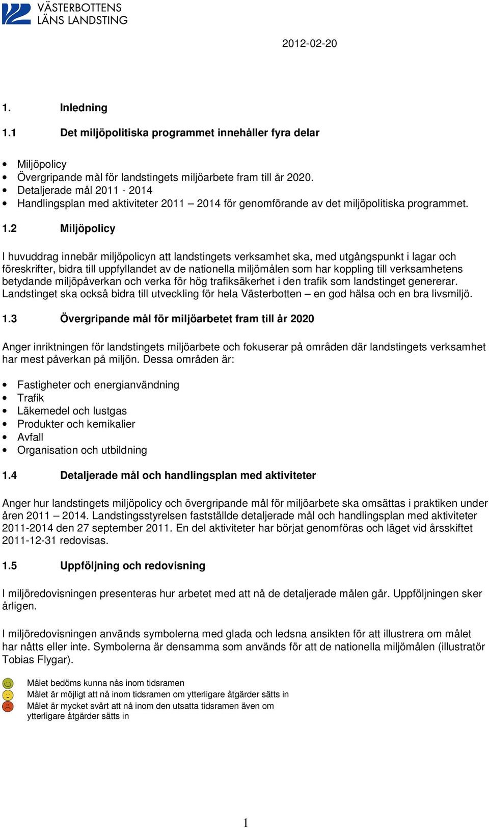 2 Miljöpolicy I huvuddrag innebär miljöpolicyn att landstingets verksamhet ska, med utgångspunkt i lagar och föreskrifter, bidra till uppfyllandet av de nationella miljömålen som har koppling till