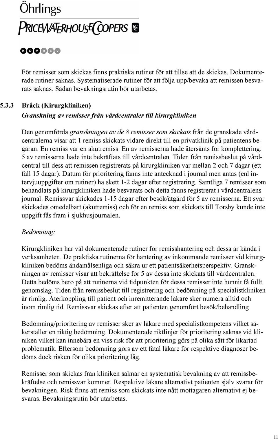 3 Bråck (Kirurgkliniken) Granskning av remisser från vårdcentraler till kirurgkliniken Den genomförda granskningen av de 8 remisser som skickats från de granskade vårdcentralerna visar att 1 remiss