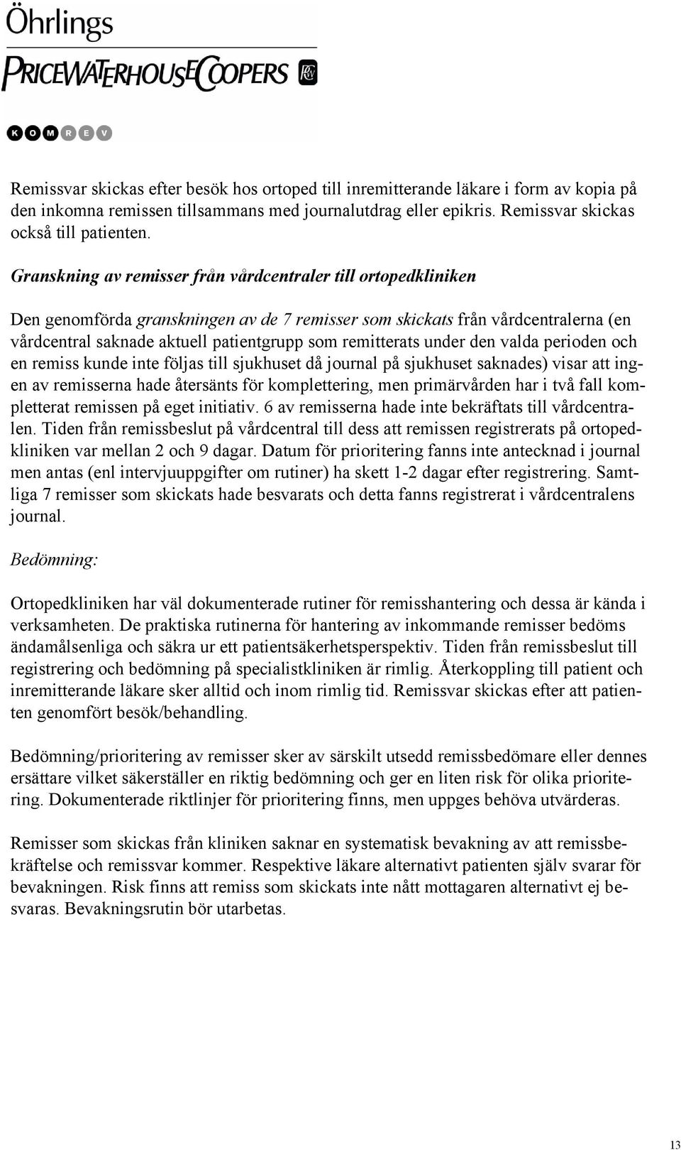 remitterats under den valda perioden och en remiss kunde inte följas till sjukhuset då journal på sjukhuset saknades) visar att ingen av remisserna hade återsänts för komplettering, men primärvården