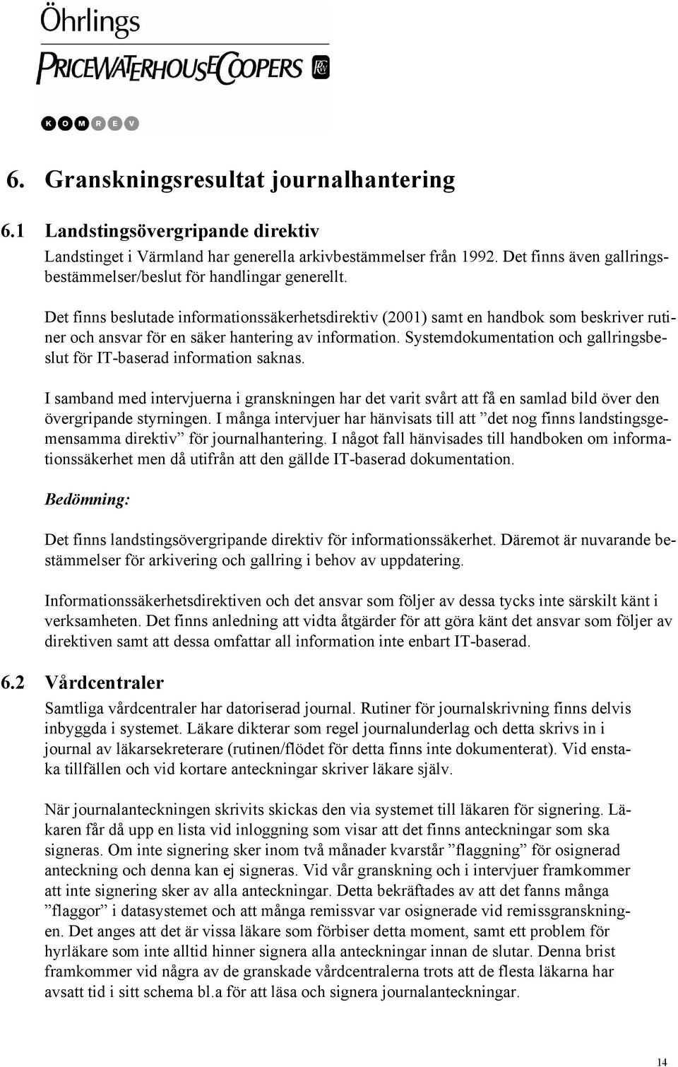 Det finns beslutade informationssäkerhetsdirektiv (2001) samt en handbok som beskriver rutiner och ansvar för en säker hantering av information.