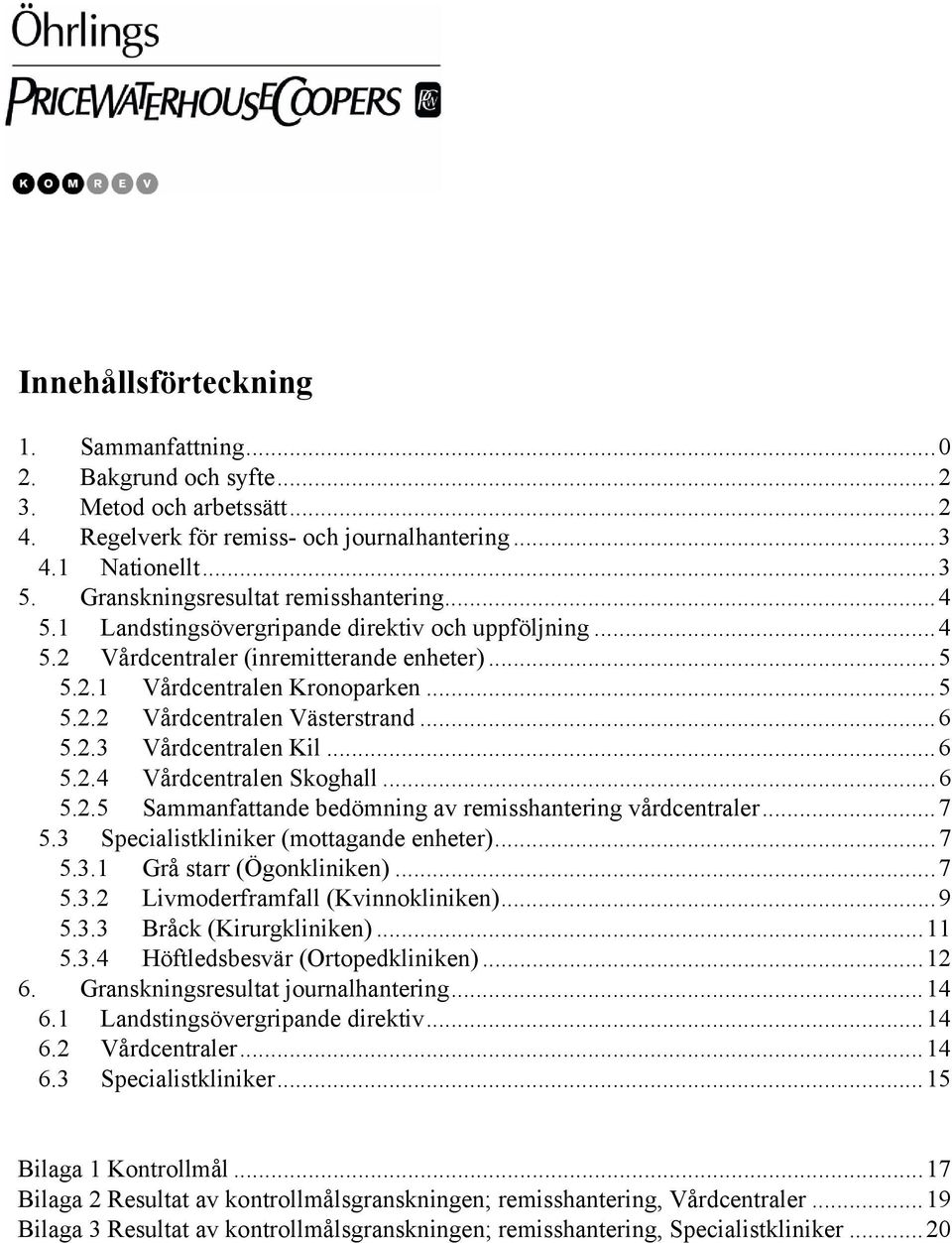 ..6 5.2.3 Vårdcentralen Kil...6 5.2.4 Vårdcentralen Skoghall...6 5.2.5 Sammanfattande bedömning av remisshantering vårdcentraler...7 5.3 Specialistkliniker (mottagande enheter)...7 5.3.1 Grå starr (Ögonkliniken).