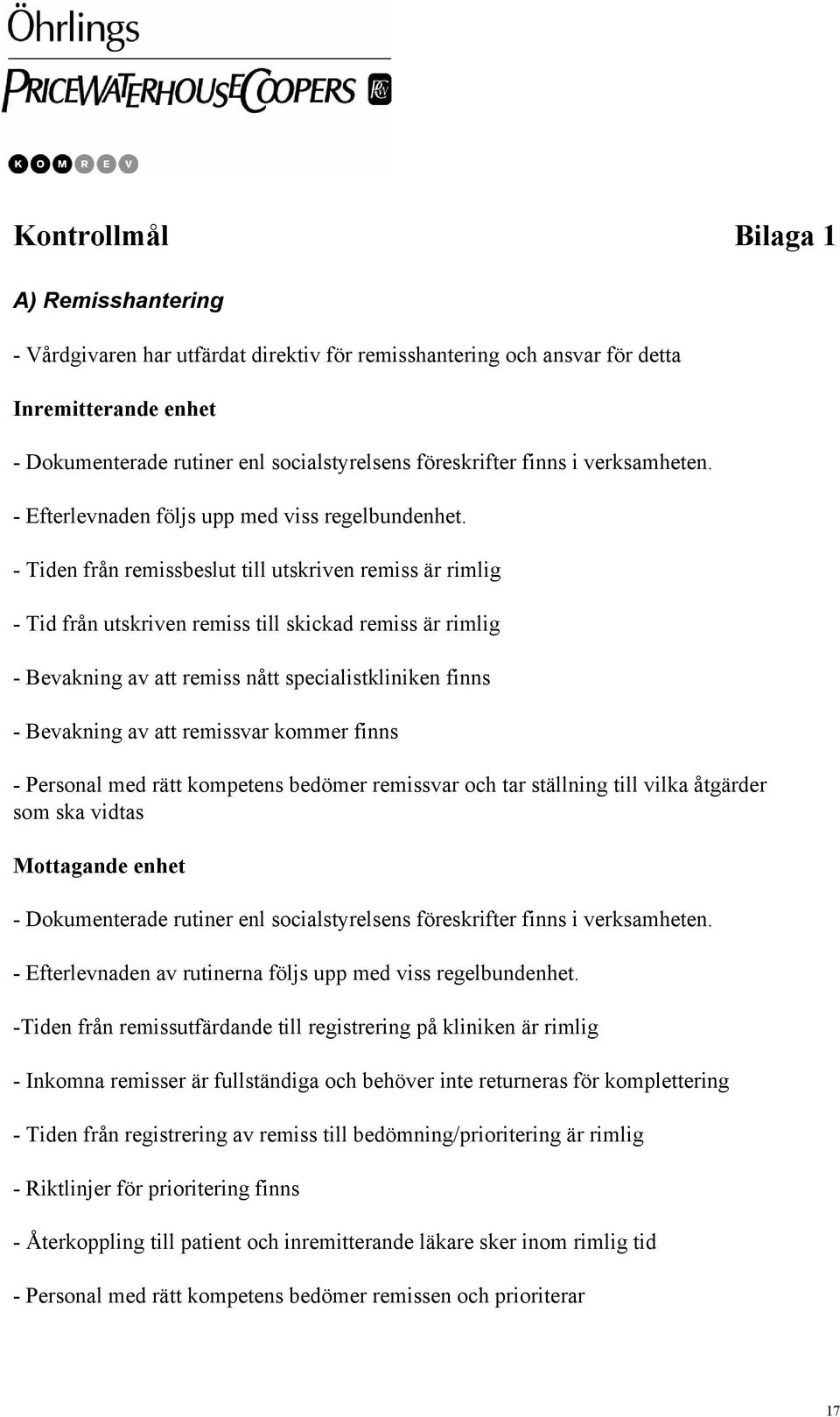 - Tiden från remissbeslut till utskriven remiss är rimlig - Tid från utskriven remiss till skickad remiss är rimlig - Bevakning av att remiss nått specialistkliniken finns - Bevakning av att